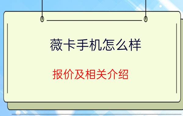 薇卡手机怎么样 报价及相关介绍